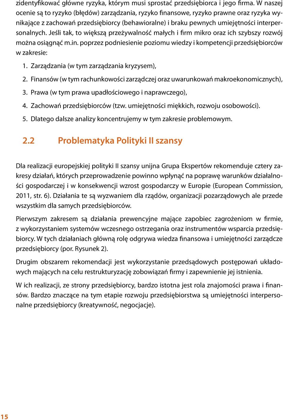 Jeśli tak, to większą przeżywalność małych i firm mikro oraz ich szybszy rozwój można osiągnąć m.in. poprzez podniesienie poziomu wiedzy i kompetencji przedsiębiorców w zakresie: 1.