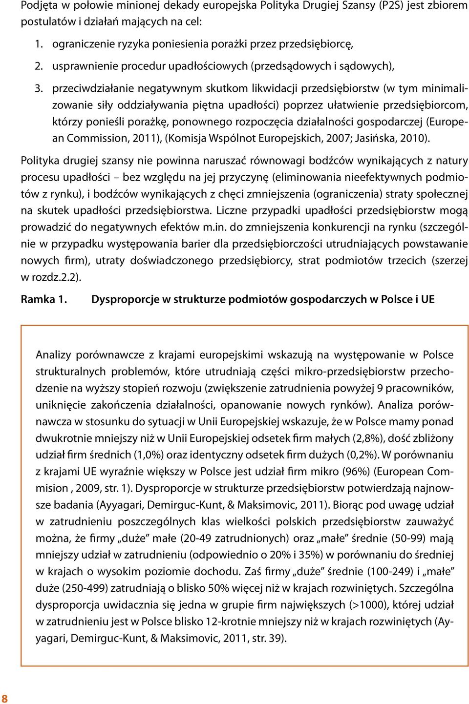 przeciwdziałanie negatywnym skutkom likwidacji przedsiębiorstw (w tym minimalizowanie siły oddziaływania piętna upadłości) poprzez ułatwienie przedsiębiorcom, którzy ponieśli porażkę, ponownego