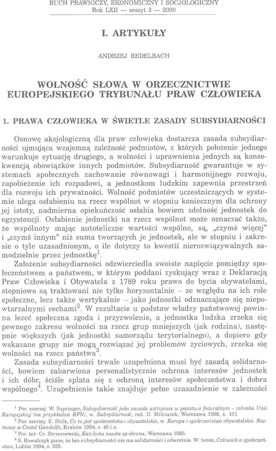 sytuację drugiego, a wolności i uprawnienia jednych są konsekwencją obowiązków innych podmiotów.