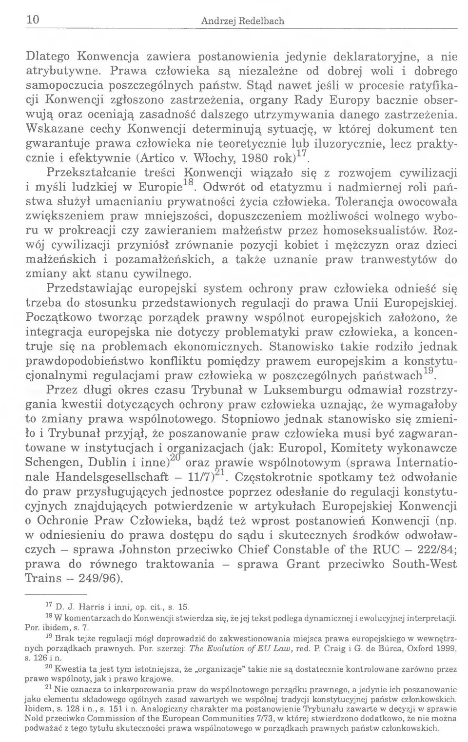 Wskazane cechy Konwencji determinują sytuację, w której dokument ten gwarantuje prawa człowieka nie teoretycznie lub iluzorycznie, lecz praktycznie i efektywnie (Artico v. Włochy, 1980 rok)17.