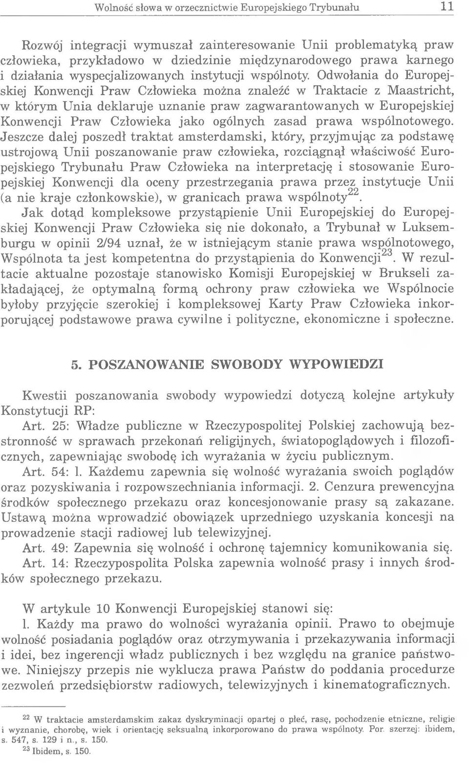 Odwołania do Europejskiej Konwencji Praw Człowieka można znaleźć w Traktacie z Maastricht, w którym Unia deklaruje uznanie praw zagwarantowanych w Europejskiej Konwencji Praw Człowieka jako ogólnych