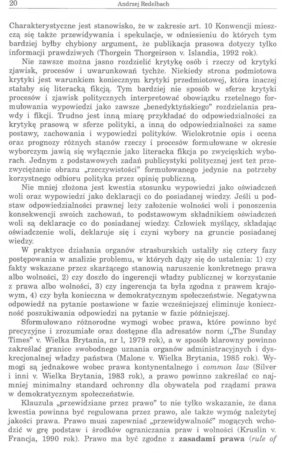 Thorgeirson v. Islandia, 1992 rok). Nie zawsze można jasno rozdzielić krytykę osób i rzeczy od krytyki zjawisk, procesów i uwarunkowań tychże.