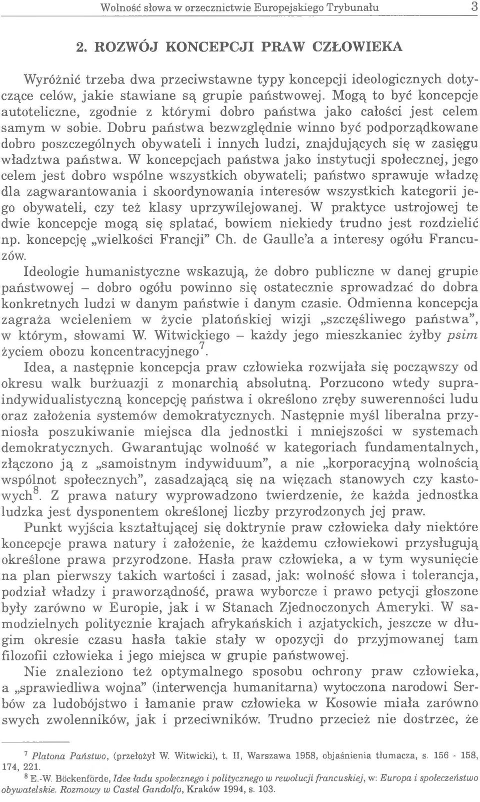 Mogą to być koncepcje autoteliczne, zgodnie z którymi dobro państwa jako całości jest celem samym w sobie.