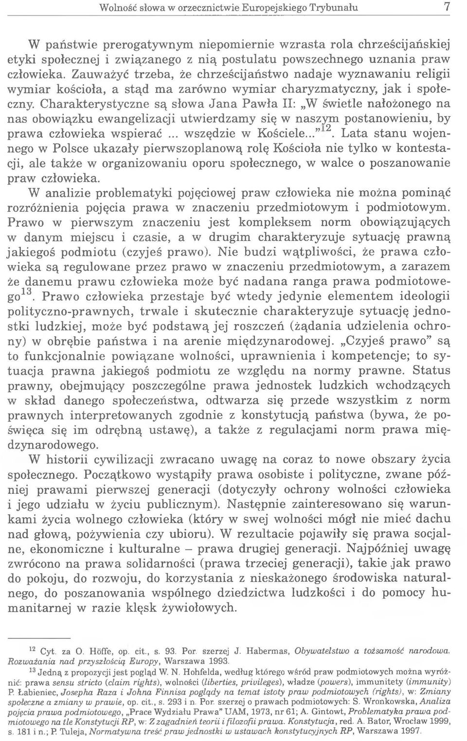 Charakterystyczne są słowa Jana Pawła II: W świetle nałożonego na nas obowiązku ewangelizacji utwierdzamy się w naszym postanowieniu, by prawa człowieka wspierać... wszędzie w Kościele... 2.