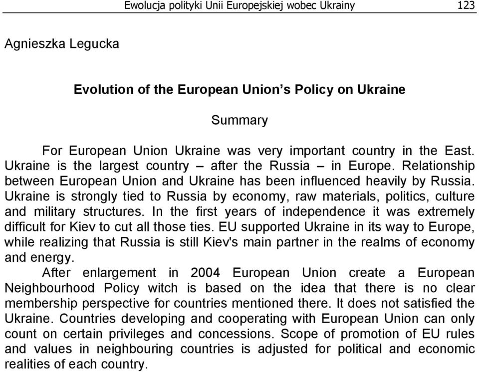 Ukraine is strongly tied to Russia by economy, raw materials, politics, culture and military structures. In the first years of independence it was extremely difficult for Kiev to cut all those ties.