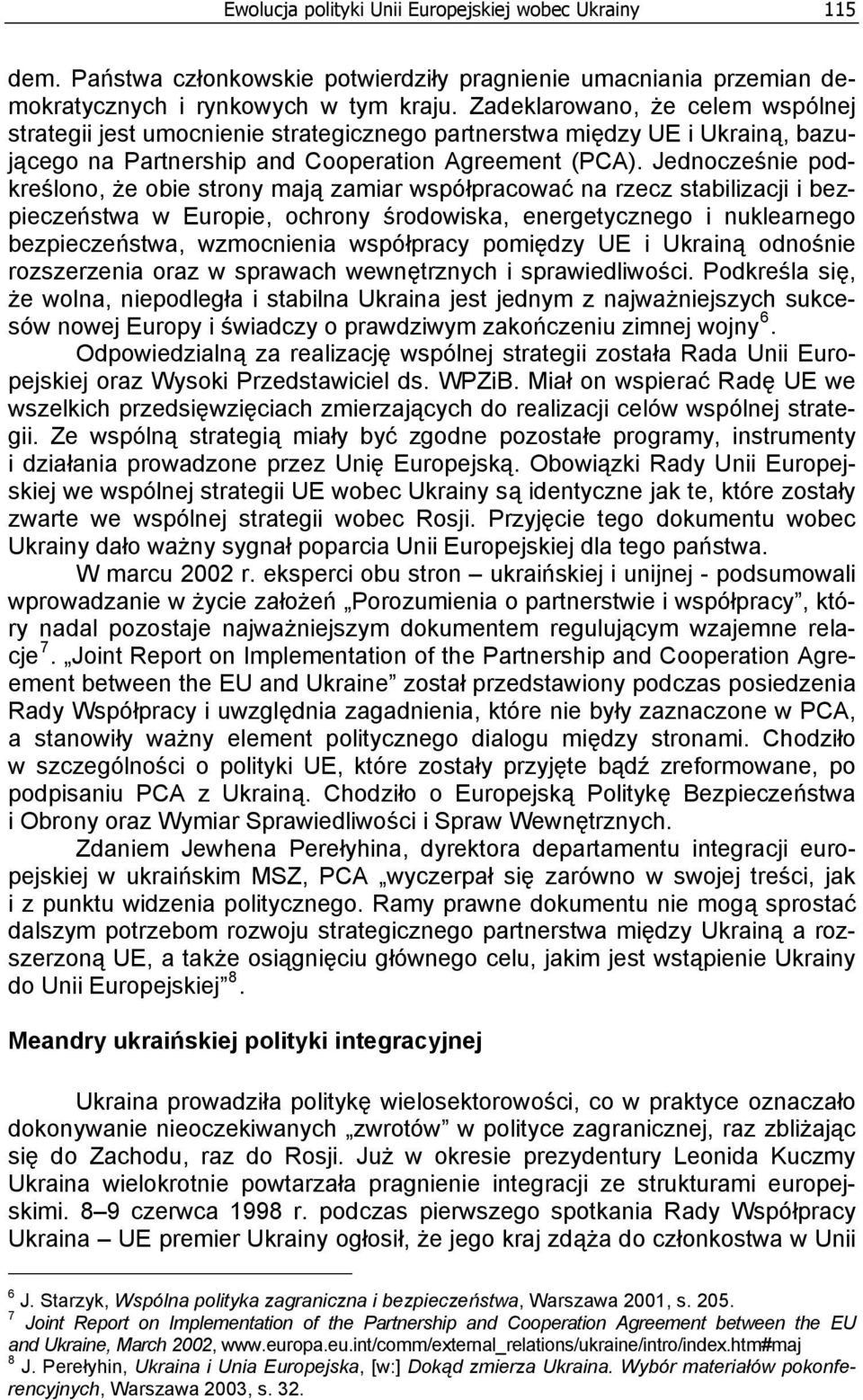 Jednocześnie podkreślono, że obie strony mają zamiar współpracować na rzecz stabilizacji i bezpieczeństwa w Europie, ochrony środowiska, energetycznego i nuklearnego bezpieczeństwa, wzmocnienia