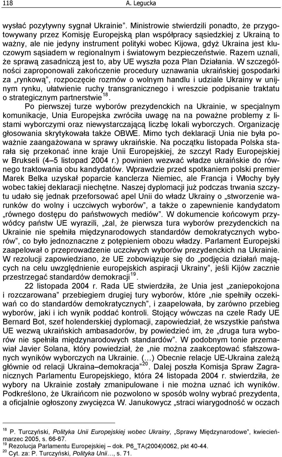 kluczowym sąsiadem w regionalnym i światowym bezpieczeństwie. Razem uznali, że sprawą zasadniczą jest to, aby UE wyszła poza Plan Działania.