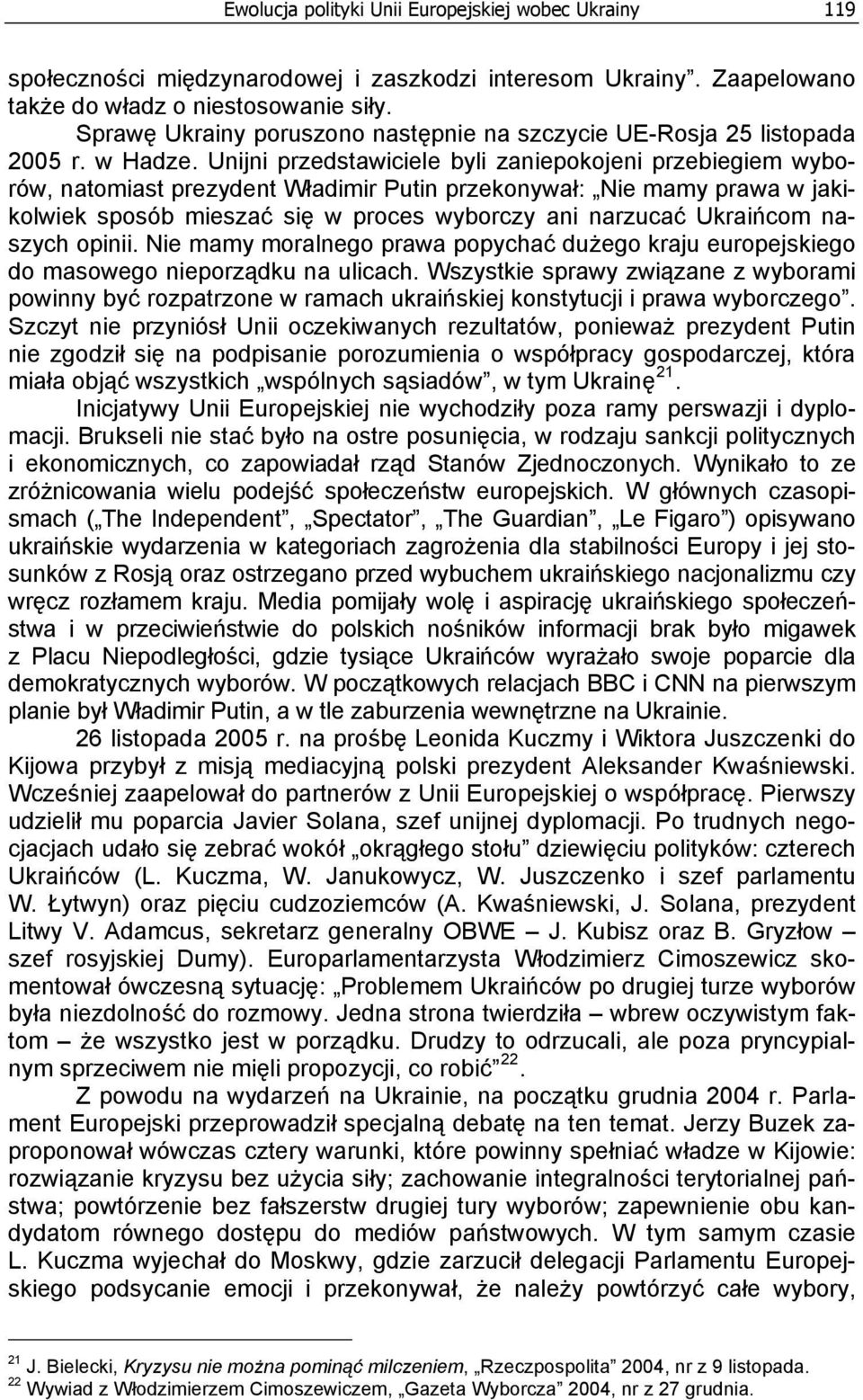 Unijni przedstawiciele byli zaniepokojeni przebiegiem wyborów, natomiast prezydent Władimir Putin przekonywał: Nie mamy prawa w jakikolwiek sposób mieszać się w proces wyborczy ani narzucać Ukraińcom