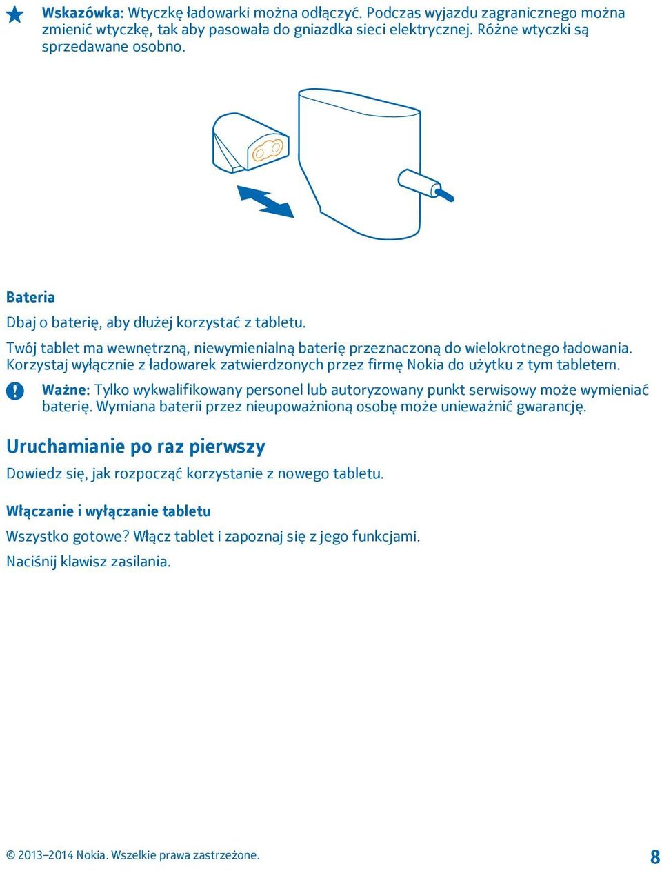 Korzystaj wyłącznie z ładowarek zatwierdzonych przez firmę Nokia do użytku z tym tabletem. Ważne: Tylko wykwalifikowany personel lub autoryzowany punkt serwisowy może wymieniać baterię.
