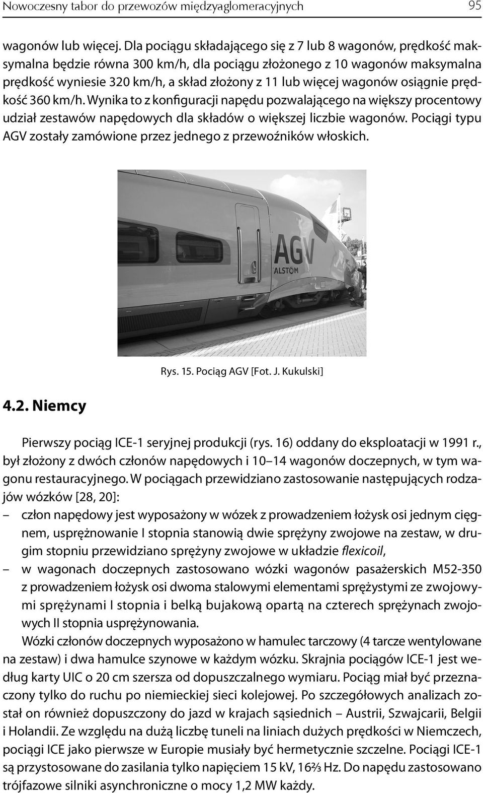 wagonów osiągnie prędkość 360 km/h. Wynika to z konfiguracji napędu pozwalającego na większy procentowy udział zestawów napędowych dla składów o większej liczbie wagonów.