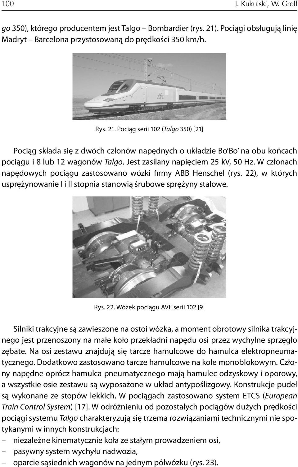 Pociąg serii 102 (Talgo 350) [21] Pociąg składa się z dwóch członów napędnych o układzie Bo Bo na obu końcach pociągu i 8 lub 12 wagonów Talgo. Jest zasilany napięciem.