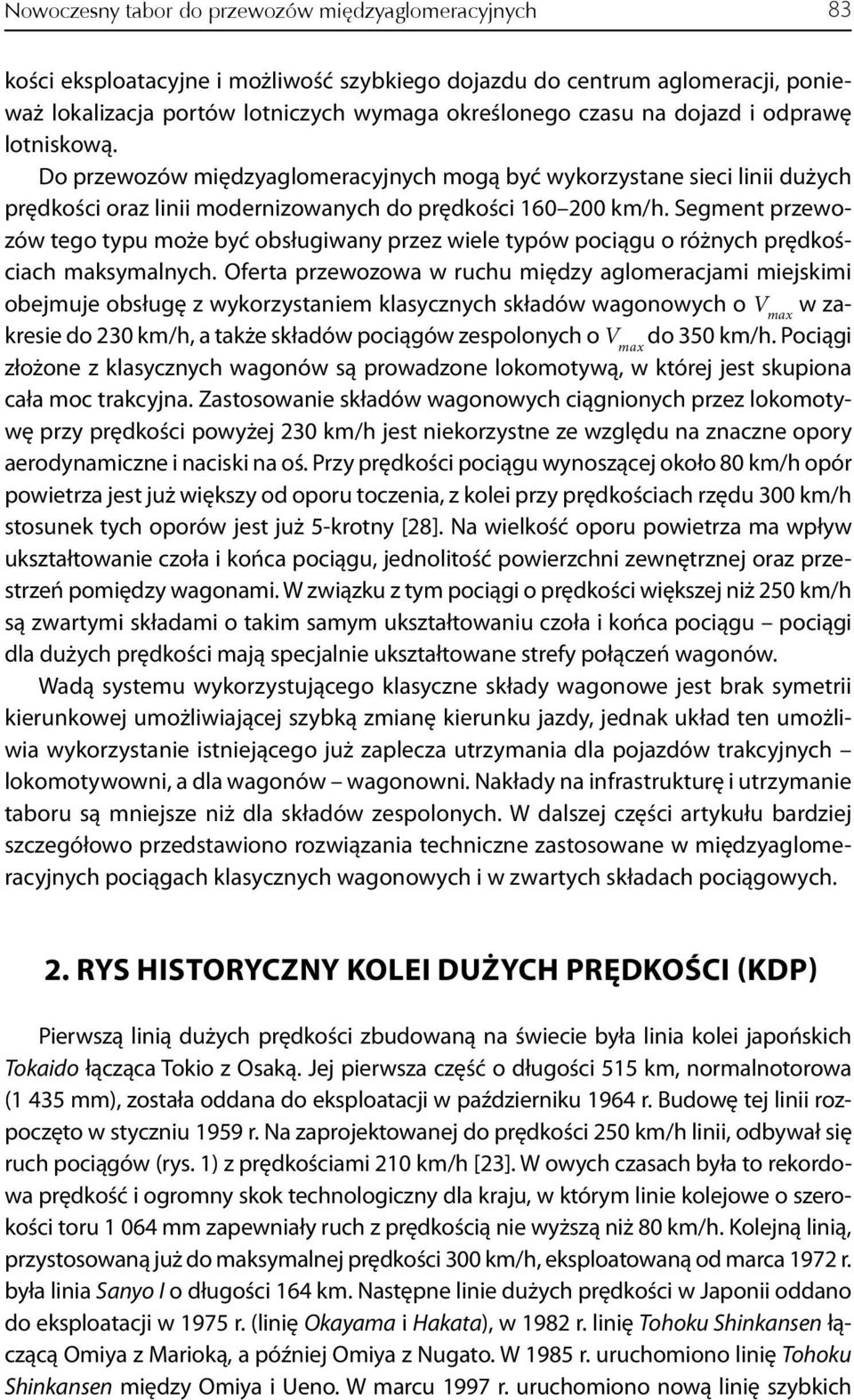 Segment przewozów tego typu może być obsługiwany przez wiele typów pociągu o różnych prędkościach maksymalnych.