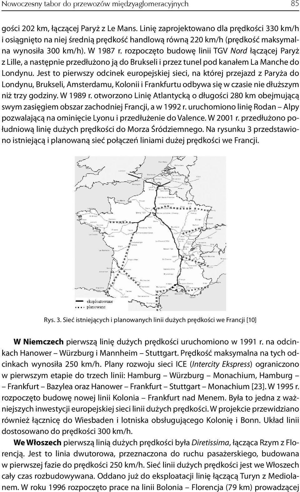 rozpoczęto budowę linii TGV Nord łączącej Paryż z Lille, a następnie przedłużono ją do Brukseli i przez tunel pod kanałem La Manche do Londynu.