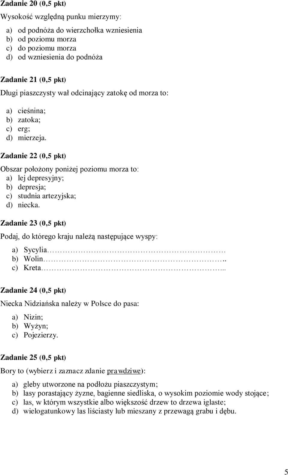 Zadanie 22 (0,5 pkt) Obszar położony poniżej poziomu morza to: a) lej depresyjny; b) depresja; c) studnia artezyjska; d) niecka.