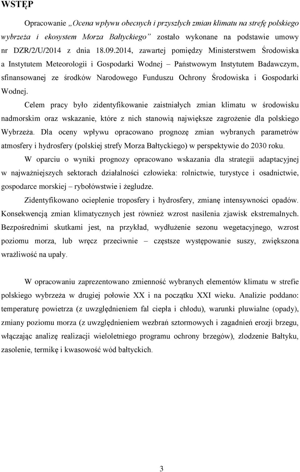 Gospodarki Wodnej. Celem pracy było zidentyfikowanie zaistniałych zmian klimatu w środowisku nadmorskim oraz wskazanie, które z nich stanowią największe zagrożenie dla polskiego Wybrzeża.