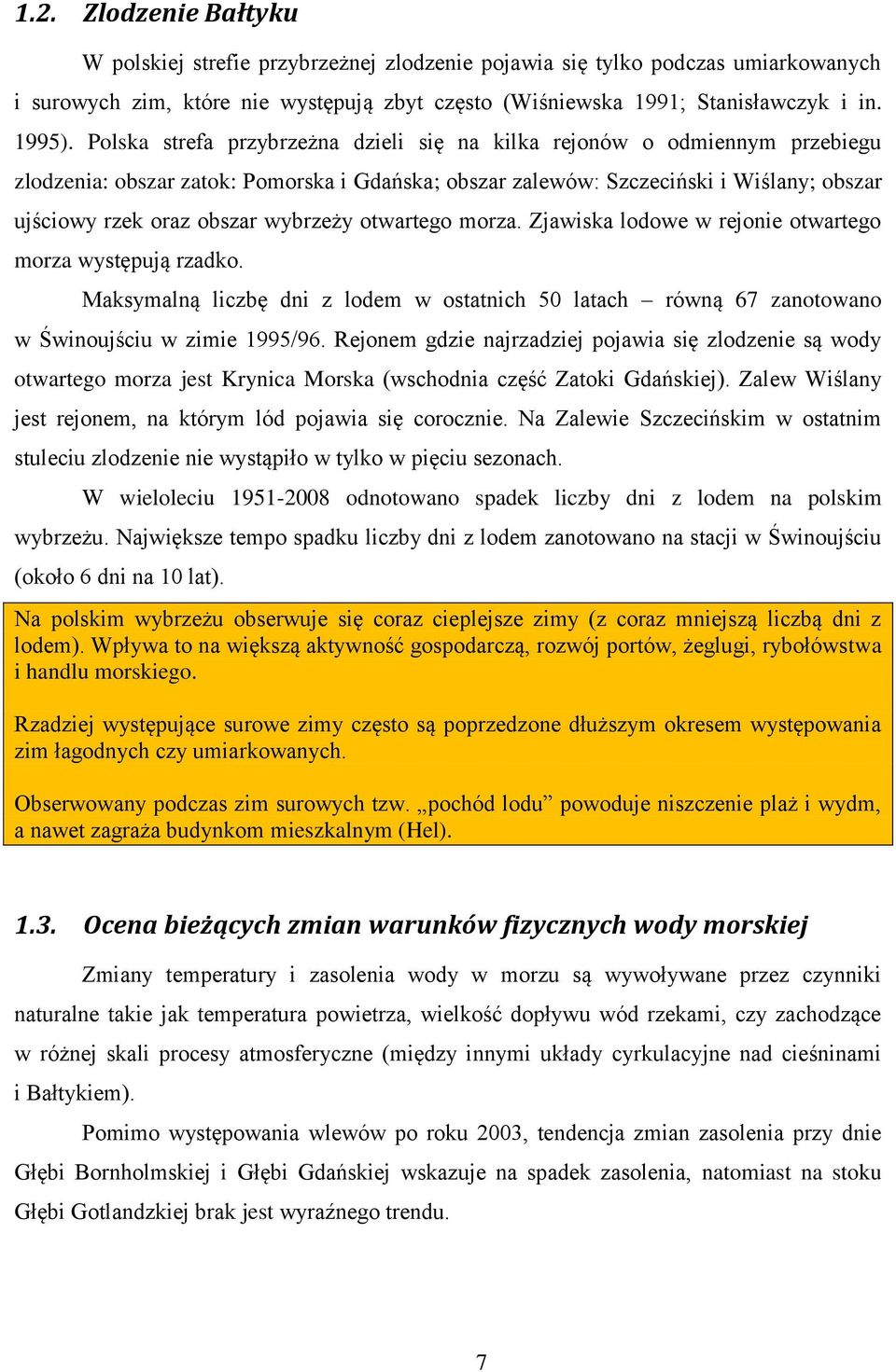 wybrzeży otwartego morza. Zjawiska lodowe w rejonie otwartego morza występują rzadko. Maksymalną liczbę dni z lodem w ostatnich 50 latach równą 67 zanotowano w Świnoujściu w zimie 1995/96.