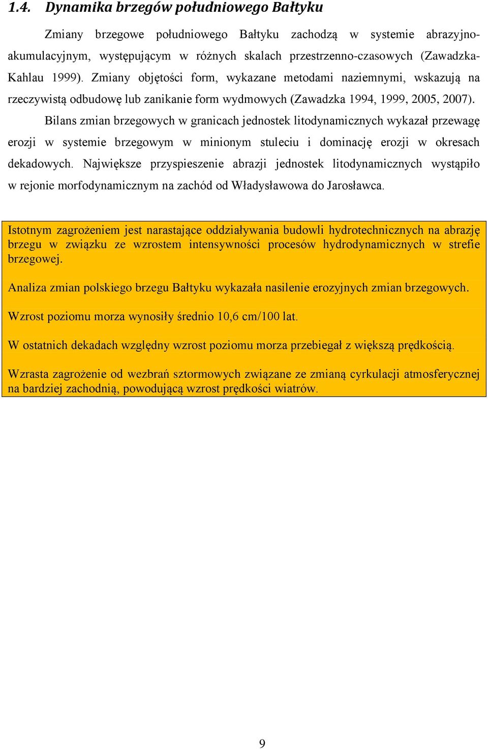 Bilans zmian brzegowych w granicach jednostek litodynamicznych wykazał przewagę erozji w systemie brzegowym w minionym stuleciu i dominację erozji w okresach dekadowych.