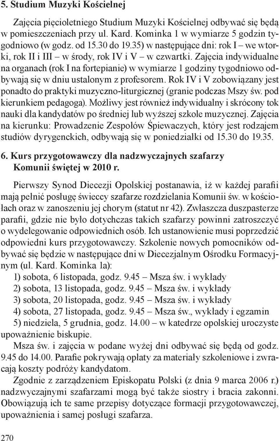 Zajęcia indywidualne na organach (rok I na fortepianie) w wymiarze 1 godziny tygodniowo odbywają się w dniu ustalonym z profesorem.