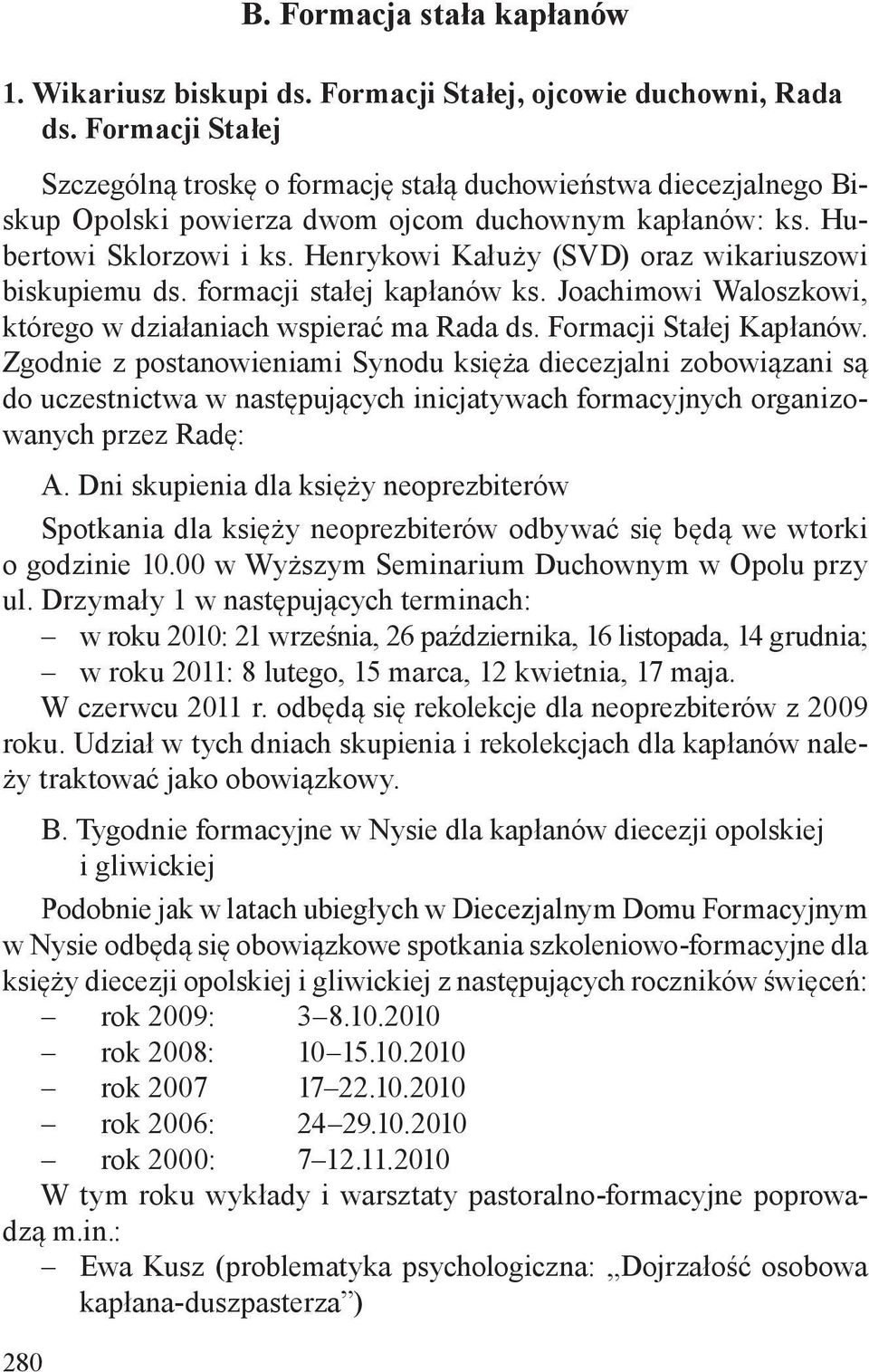 Henrykowi Kałuży (SVD) oraz wikariuszowi biskupiemu ds. formacji stałej kapłanów ks. Joachimowi Waloszkowi, którego w działaniach wspierać ma Rada ds. Formacji Stałej Kapłanów.