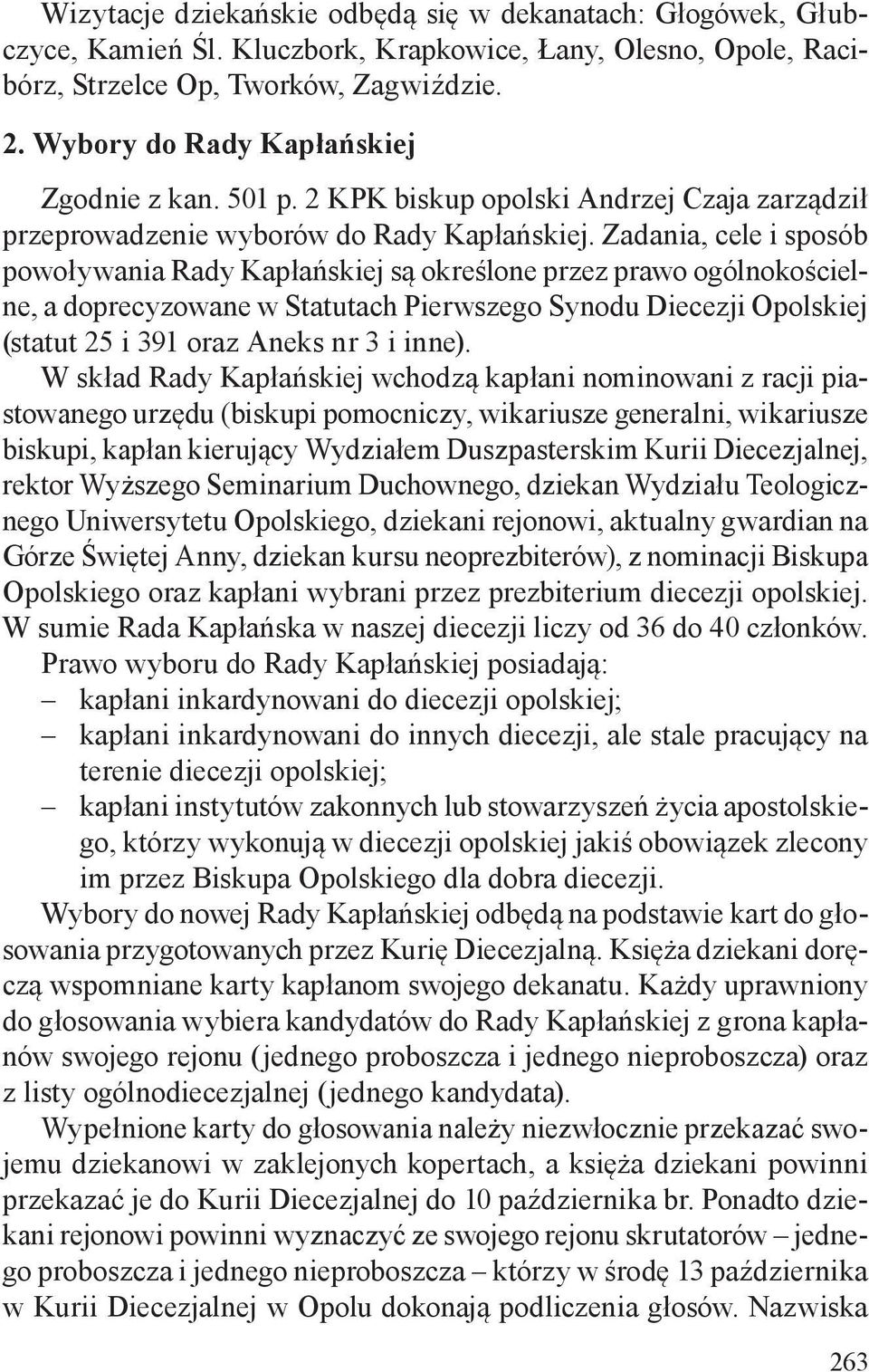 Zadania, cele i sposób powoływania Rady Kapłańskiej są określone przez prawo ogólnokościelne, a doprecyzowane w Statutach Pierwszego Synodu Diecezji Opolskiej (statut 25 i 391 oraz Aneks nr 3 i inne).