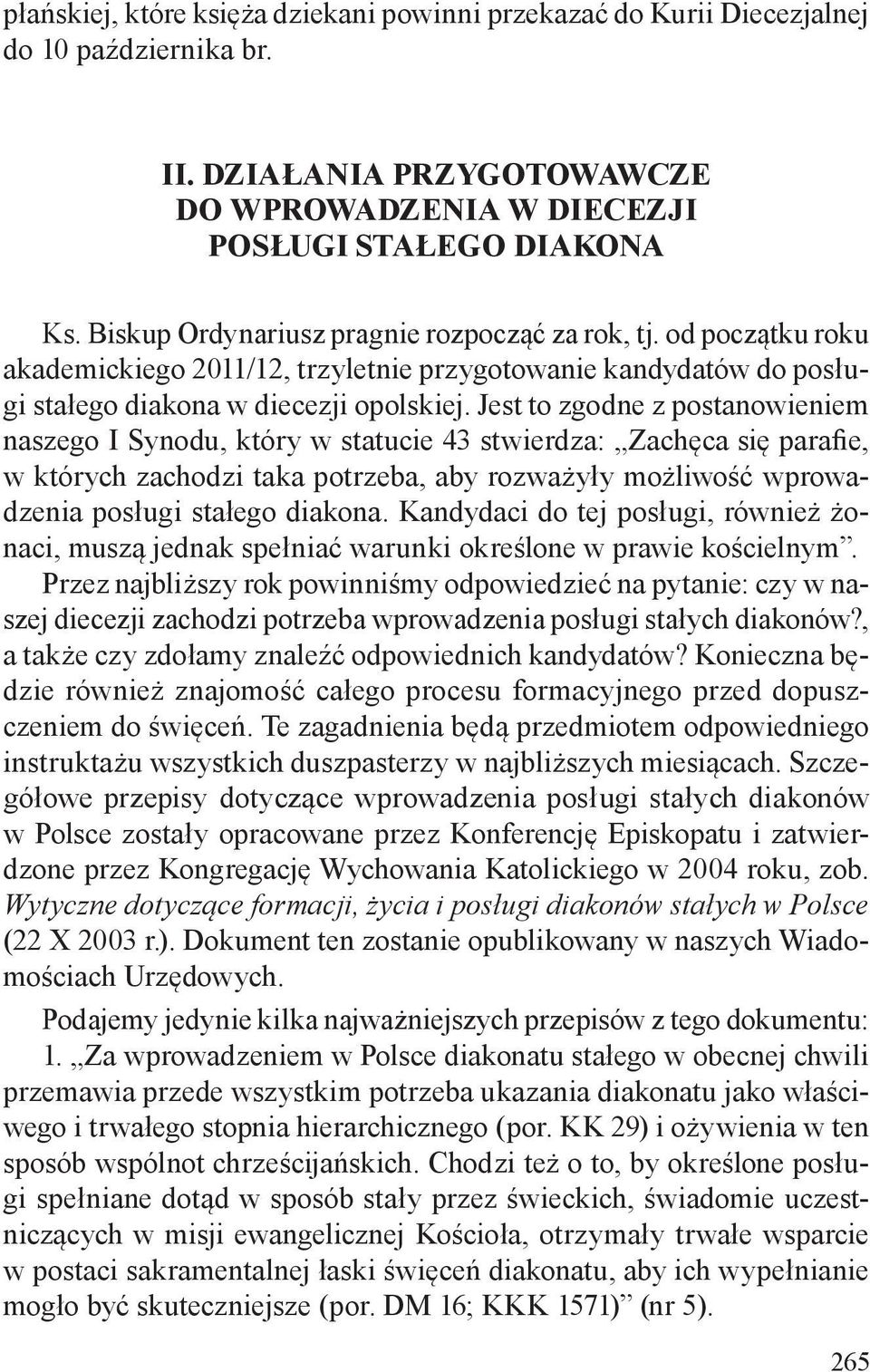 Jest to zgodne z postanowieniem naszego I Synodu, który w statucie 43 stwierdza: Zachęca się parafie, w których zachodzi taka potrzeba, aby rozważyły możliwość wprowadzenia posługi stałego diakona.