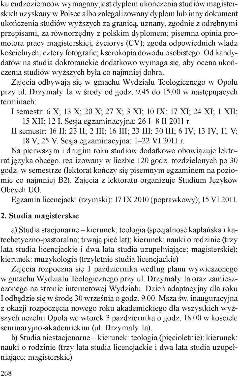 osobistego. Od kandydatów na studia doktoranckie dodatkowo wymaga się, aby ocena ukończenia studiów wyższych była co najmniej dobra.