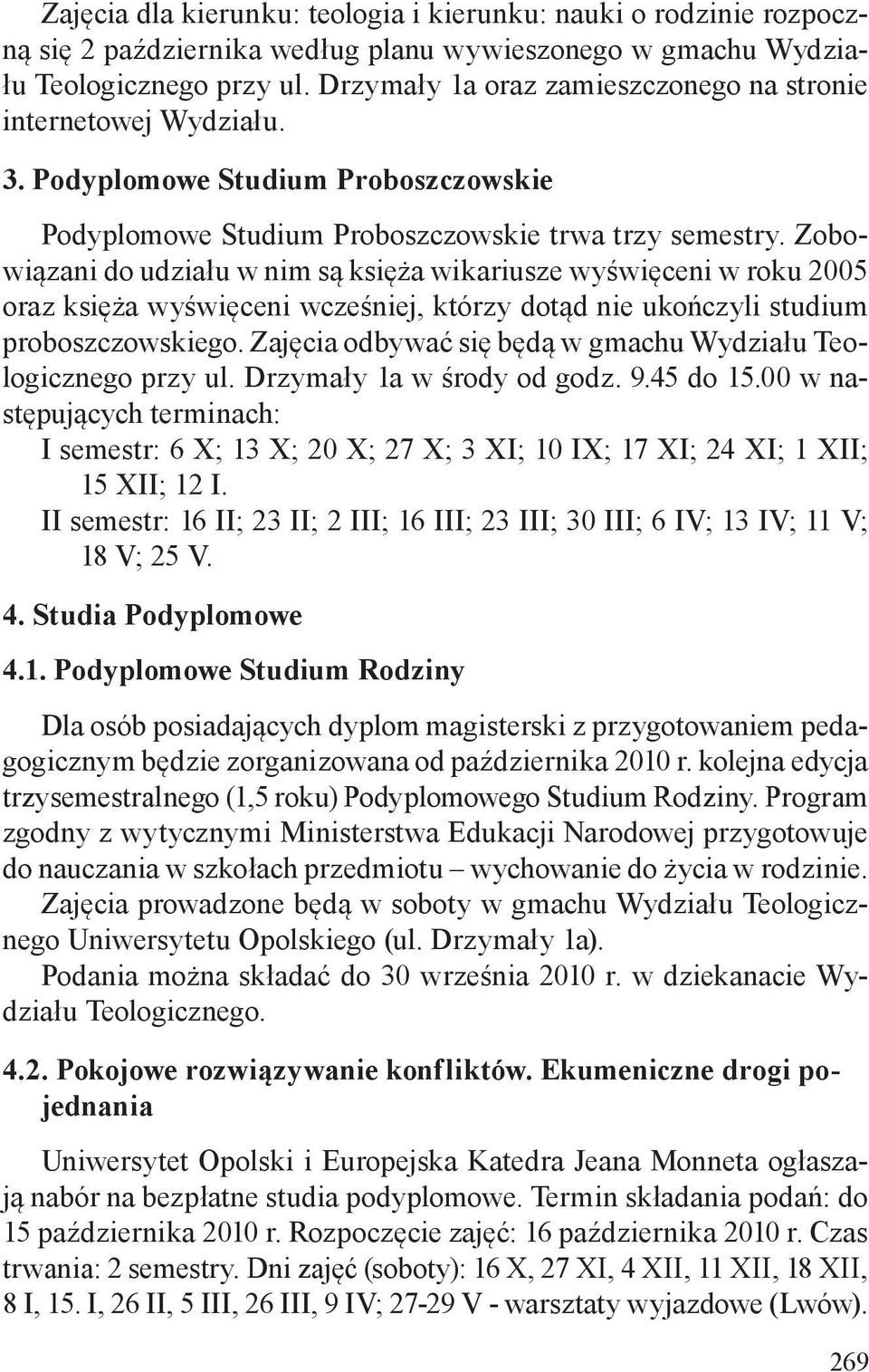 Zobowiązani do udziału w nim są księża wikariusze wyświęceni w roku 2005 oraz księża wyświęceni wcześniej, którzy dotąd nie ukończyli studium proboszczowskiego.