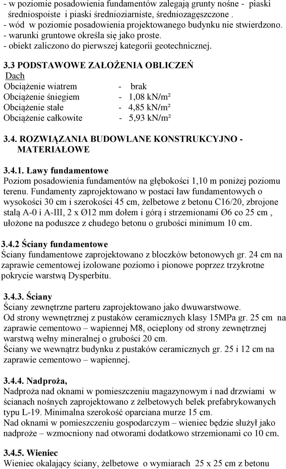 3 PODSTAWOWE ZAŁOŻENIA OBLICZEŃ Dach Obciążenie wiatrem - brak Obciążenie śniegiem - 1,08 kn/m² Obciążenie stałe - 4,85 kn/m² Obciążenie całkowite - 5,93 kn/m² 3.4. ROZWIĄZANIA BUDOWLANE KONSTRUKCYJNO - MATERIAŁOWE 3.