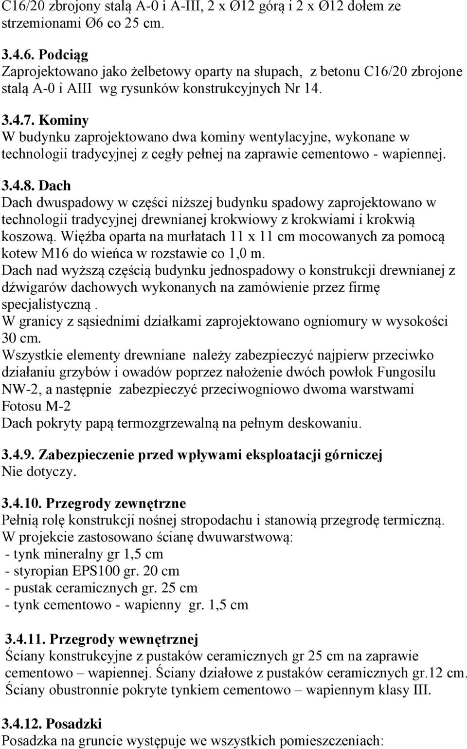 Dach Dach dwuspadowy w części niższej budynku spadowy zaprojektowano w technologii tradycyjnej drewnianej krokwiowy z krokwiami i krokwią koszową.