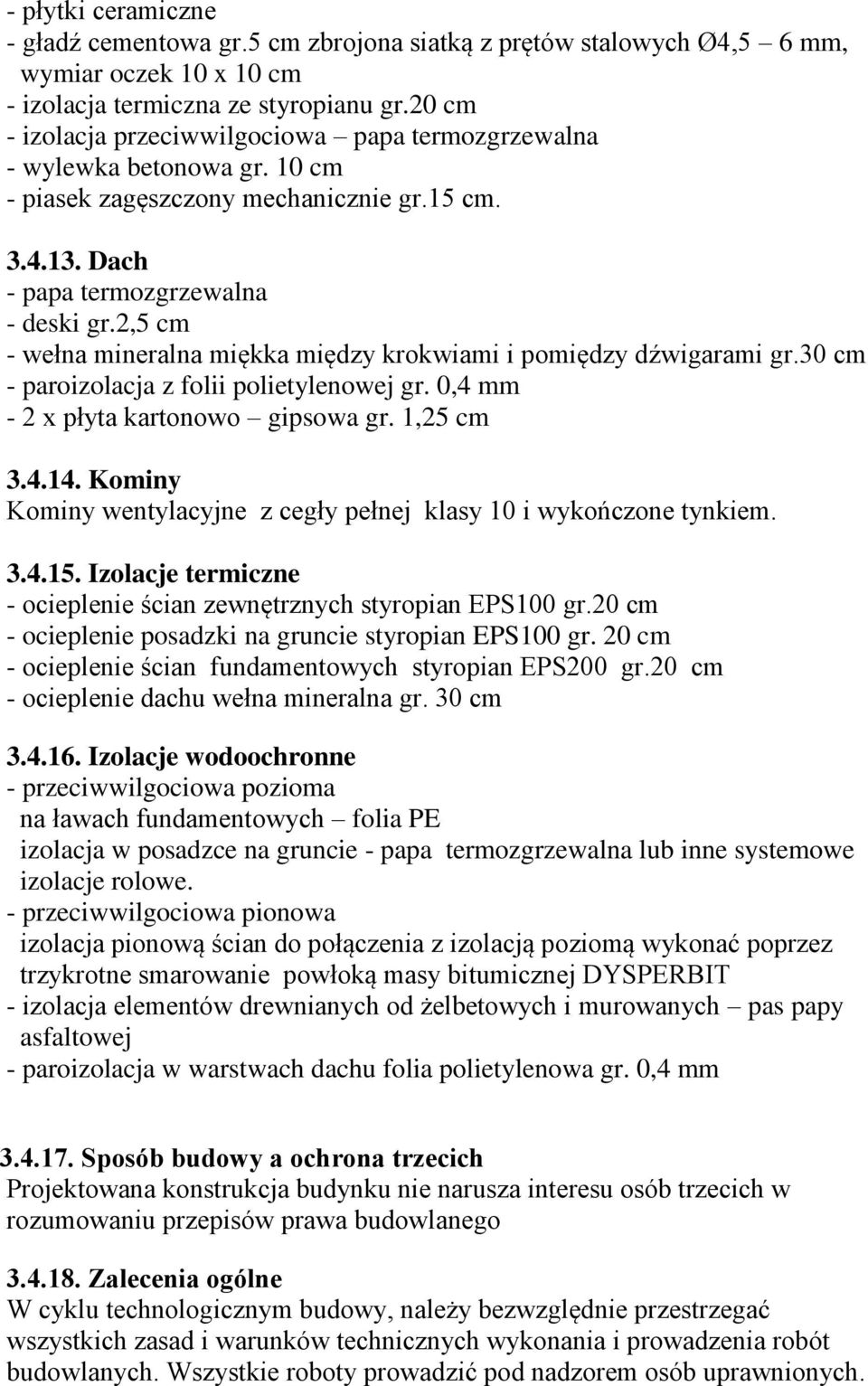 2,5 cm - wełna mineralna miękka między krokwiami i pomiędzy dźwigarami gr.30 cm - paroizolacja z folii polietylenowej gr. 0,4 mm - 2 x płyta kartonowo gipsowa gr. 1,25 cm 3.4.14.