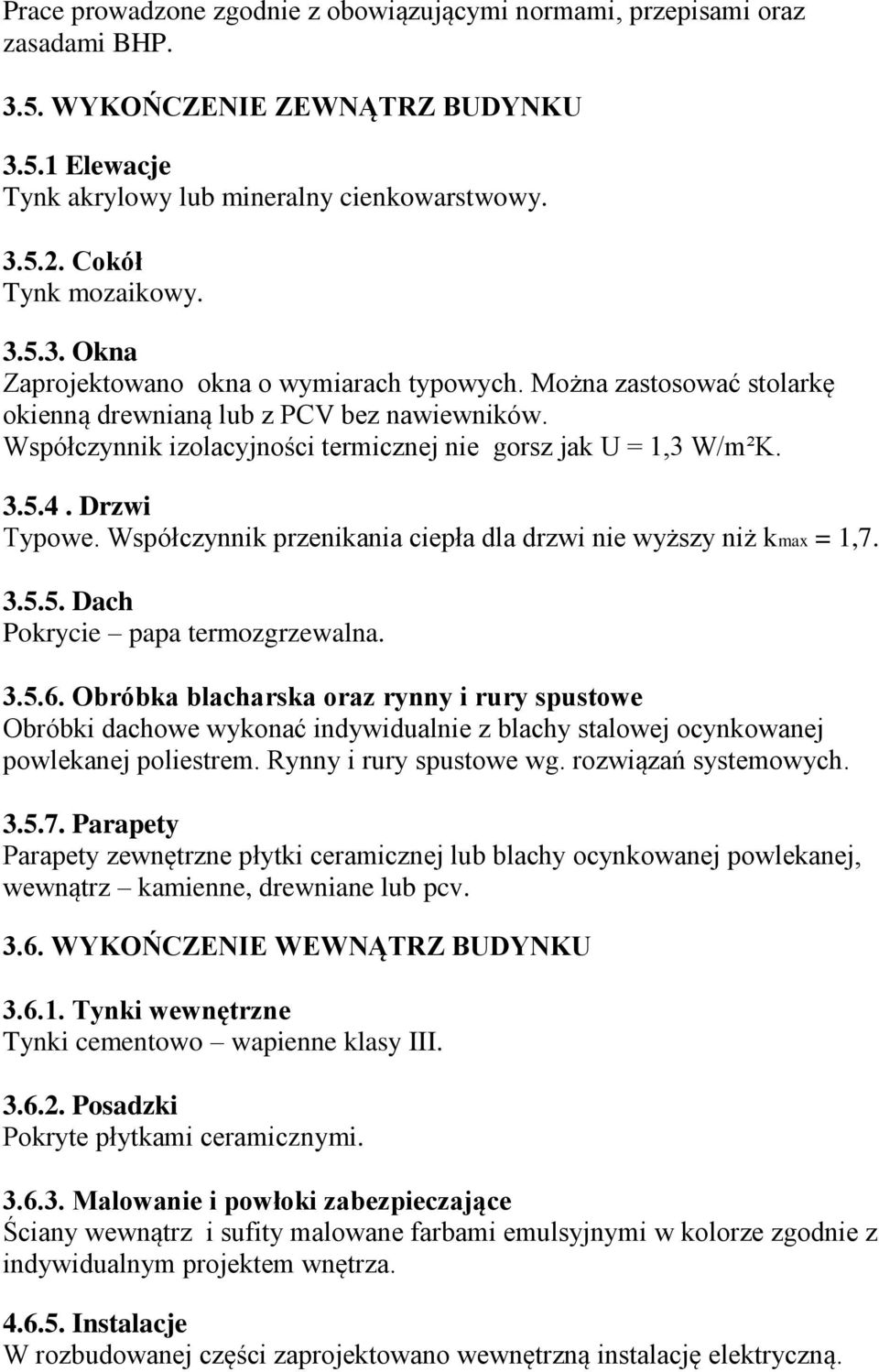 Współczynnik izolacyjności termicznej nie gorsz jak U = 1,3 W/m²K. 3.5.4. Drzwi Typowe. Współczynnik przenikania ciepła dla drzwi nie wyższy niż kmax = 1,7. 3.5.5. Dach Pokrycie papa termozgrzewalna.