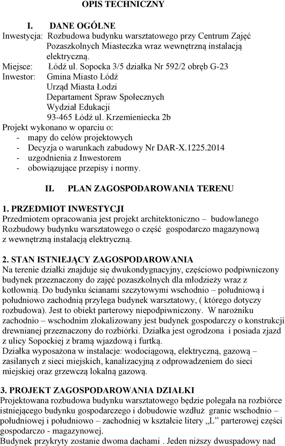 Krzemieniecka 2b Projekt wykonano w oparciu o: - mapy do celów projektowych - Decyzja o warunkach zabudowy Nr DAR-X.1225.2014 - uzgodnienia z Inwestorem - obowiązujące przepisy i normy. II.