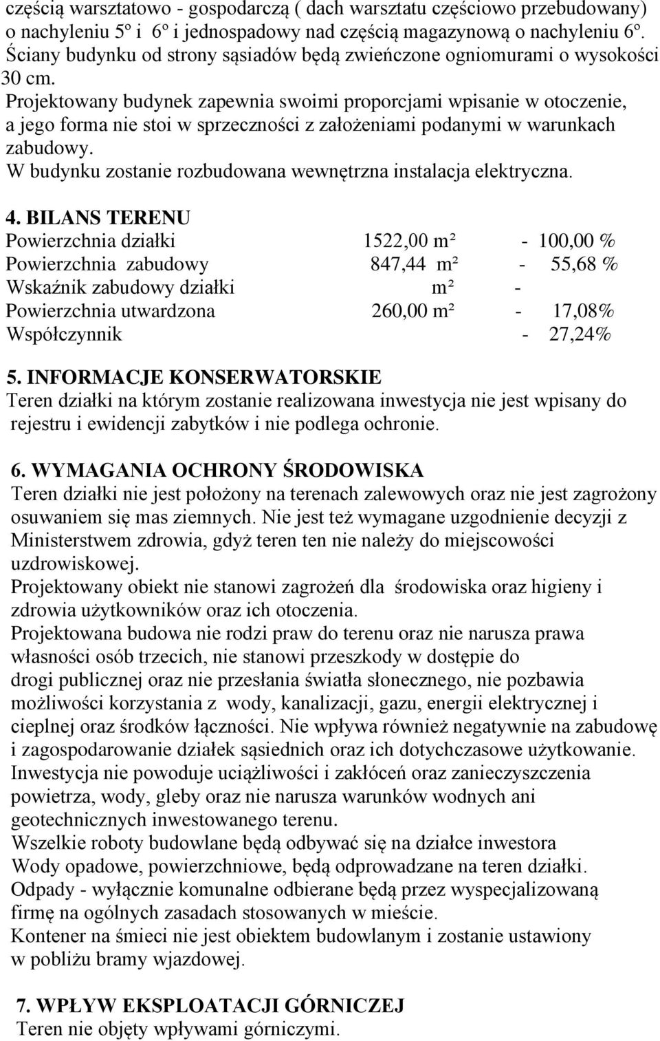 Projektowany budynek zapewnia swoimi proporcjami wpisanie w otoczenie, a jego forma nie stoi w sprzeczności z założeniami podanymi w warunkach zabudowy.