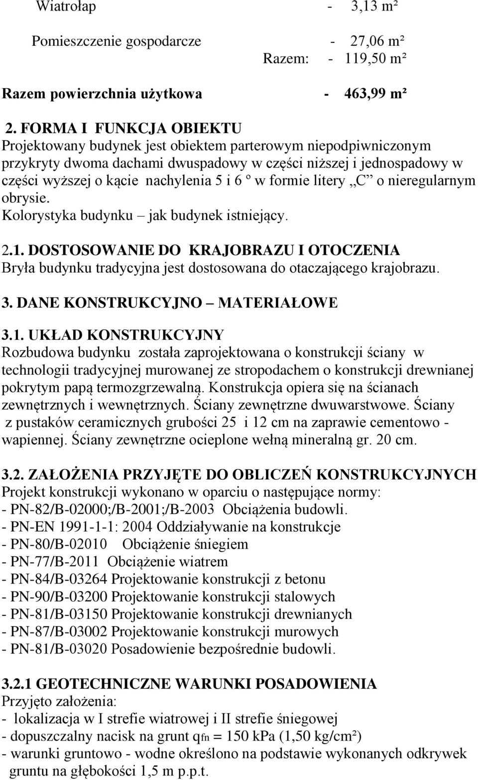 w formie litery C o nieregularnym obrysie. Kolorystyka budynku jak budynek istniejący. 2.1. DOSTOSOWANIE DO KRAJOBRAZU I OTOCZENIA Bryła budynku tradycyjna jest dostosowana do otaczającego krajobrazu.