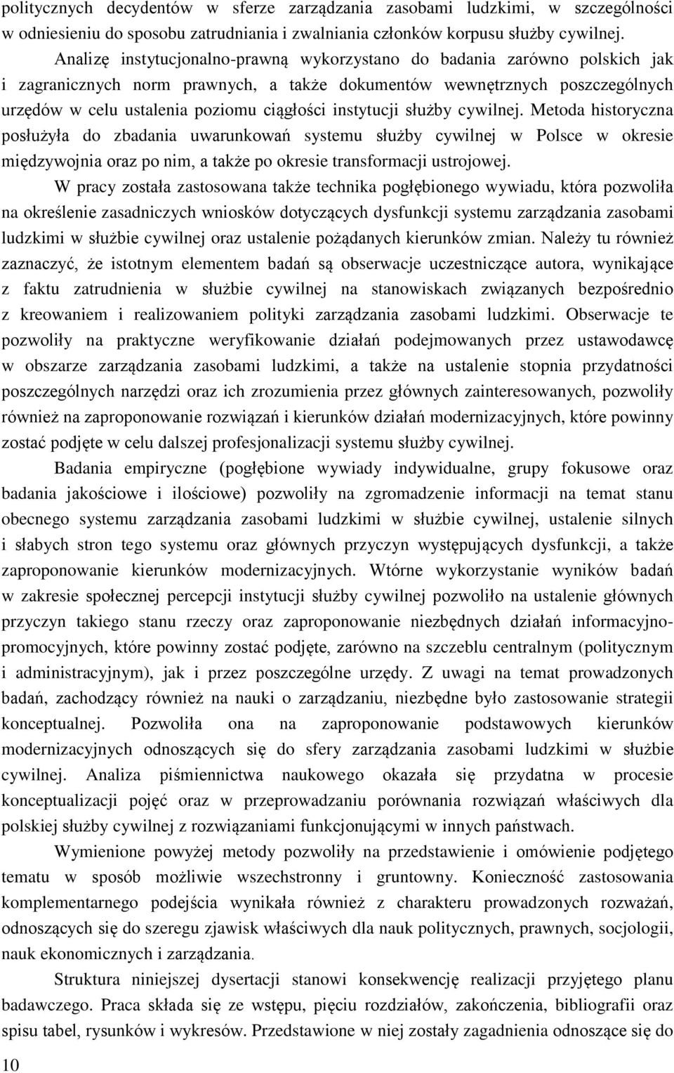 instytucji służby cywilnej. Metoda historyczna posłużyła do zbadania uwarunkowań systemu służby cywilnej w Polsce w okresie międzywojnia oraz po nim, a także po okresie transformacji ustrojowej.