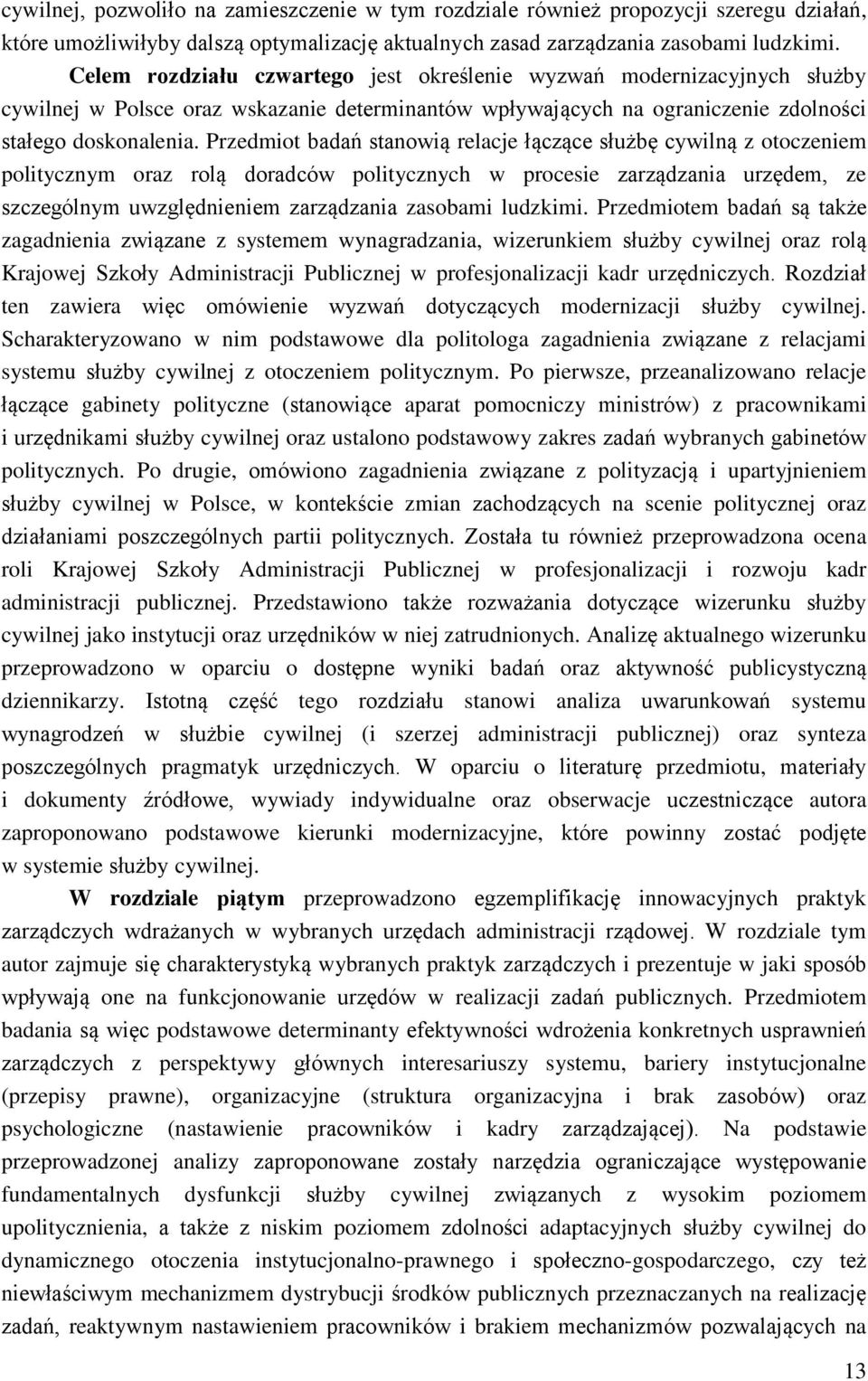 Przedmiot badań stanowią relacje łączące służbę cywilną z otoczeniem politycznym oraz rolą doradców politycznych w procesie zarządzania urzędem, ze szczególnym uwzględnieniem zarządzania zasobami