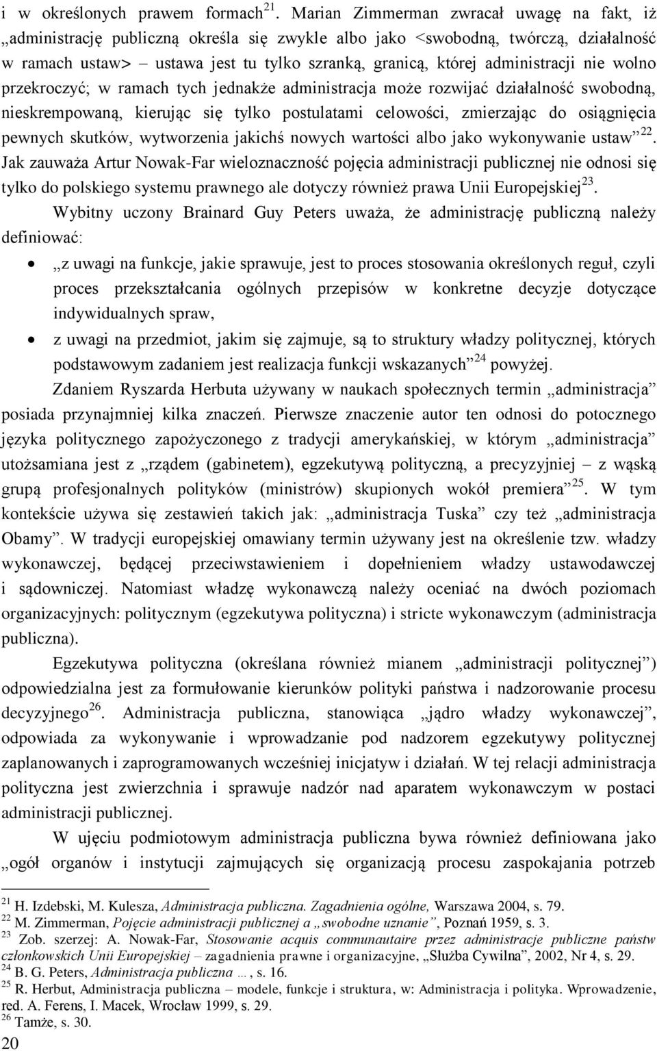 administracji nie wolno przekroczyć; w ramach tych jednakże administracja może rozwijać działalność swobodną, nieskrempowaną, kierując się tylko postulatami celowości, zmierzając do osiągnięcia