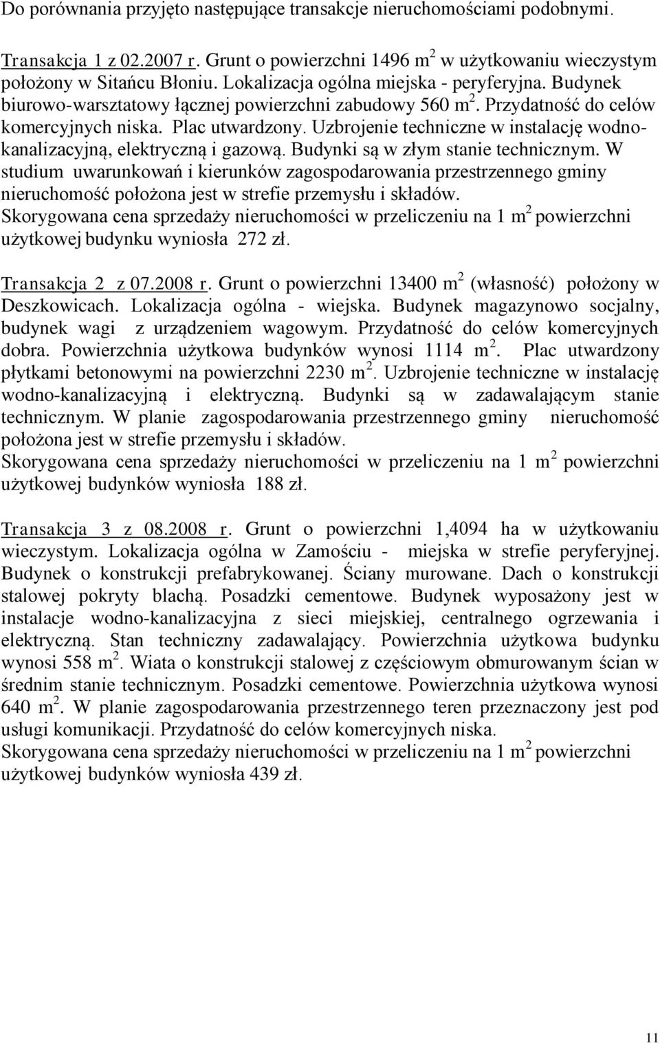 Uzbrojenie techniczne w instalację wodnokanalizacyjną, elektryczną i gazową. Budynki są w złym stanie technicznym.