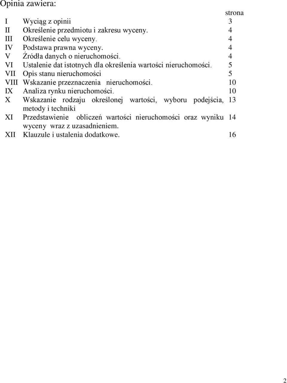 5 VII Opis stanu nieruchomości 5 VIII Wskazanie przeznaczenia nieruchomości. 10 IX Analiza rynku nieruchomości.