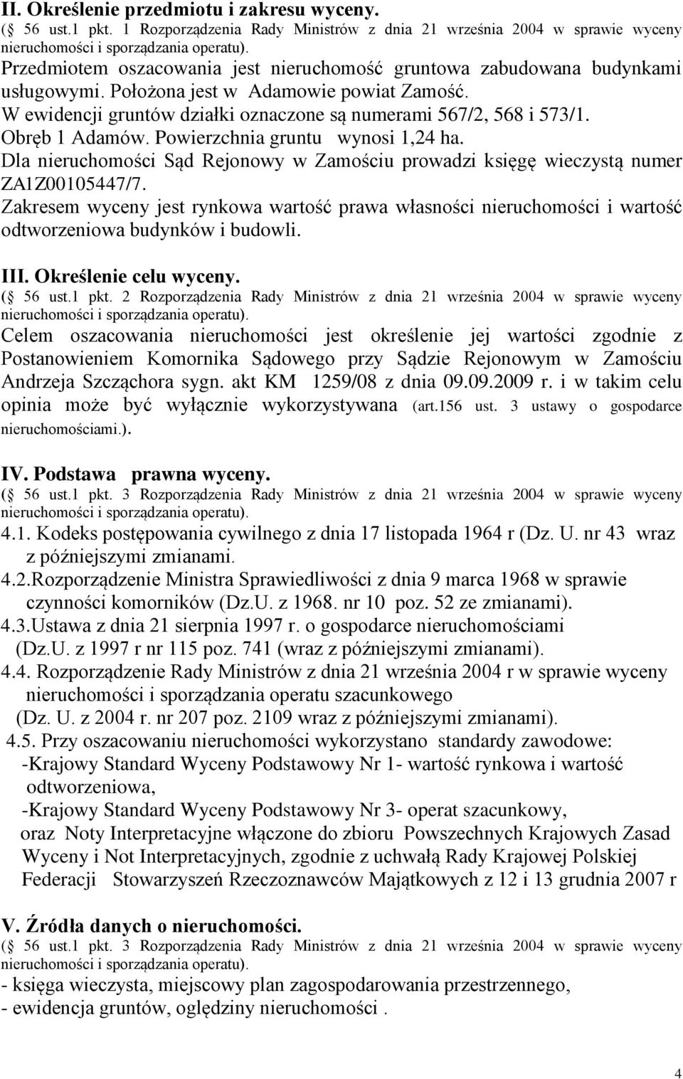 W ewidencji gruntów działki oznaczone są numerami 567/2, 568 i 573/1. Obręb 1 Adamów. Powierzchnia gruntu wynosi 1,24 ha.