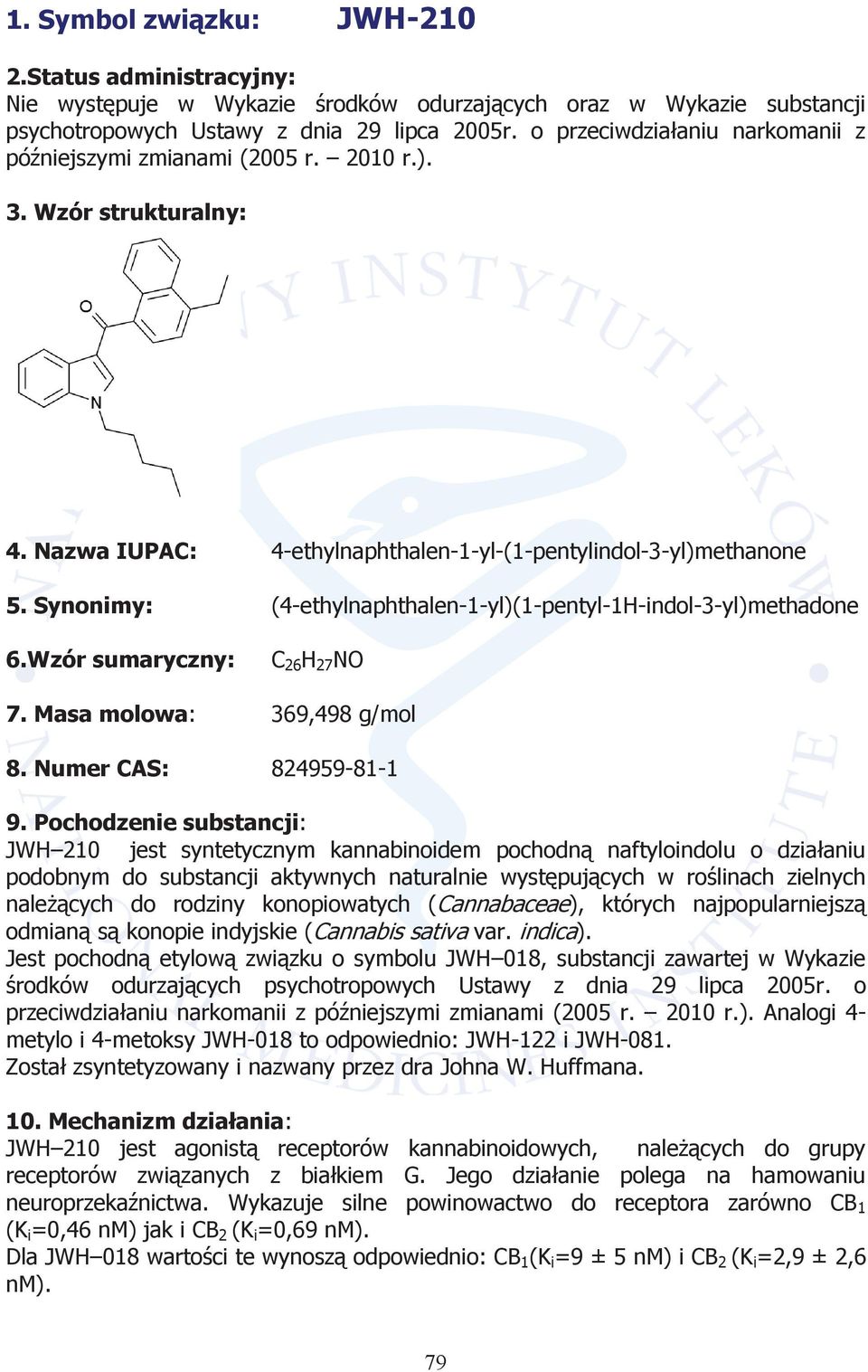 Synonimy: (4-ethylnaphthalen-1-yl)(1-pentyl-1H-indol-3-yl)methadone 6.Wzór sumaryczny: C 26 H 27 NO 7. Masa molowa: 369,498 g/mol 8. Numer CAS: 824959-81-1 9.
