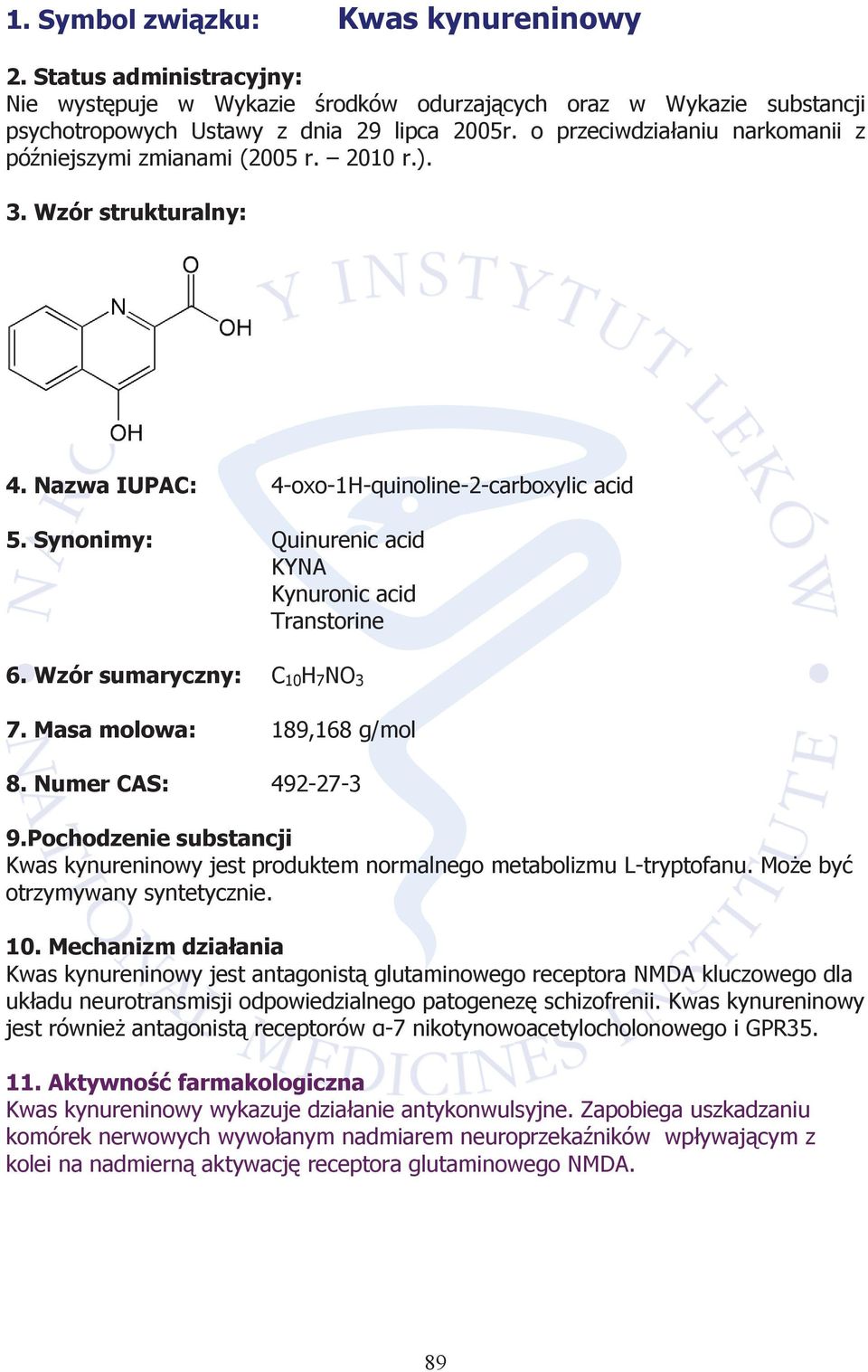 Synonimy: Quinurenic acid KYNA Kynuronic acid Transtorine 6. Wzór sumaryczny: C 10 H 7 NO 3 7. Masa molowa: 189,168 g/mol 8. Numer CAS: 492-27-3 9.