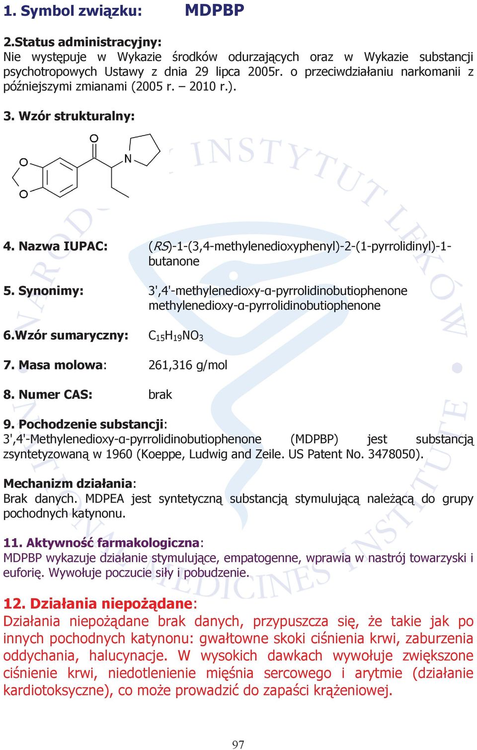 Synonimy: 3',4'-methylenedioxy-α-pyrrolidinobutiophenone methylenedioxy-α-pyrrolidinobutiophenone 6.Wzór sumaryczny: C 15 H 19 NO 3 7. Masa molowa: 261,316 g/mol 8. Numer CAS: brak 9.