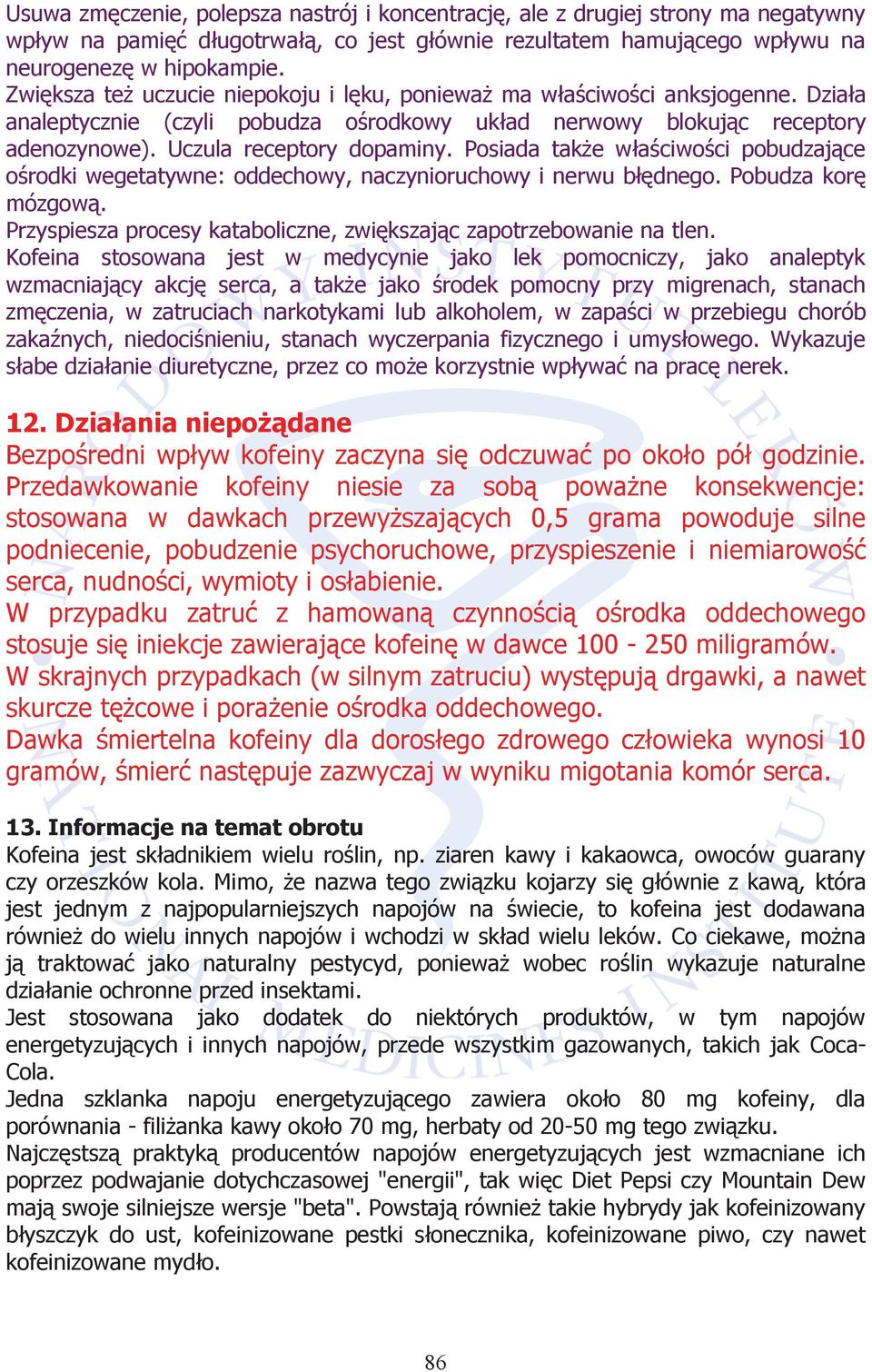 Posiada także właściwości pobudzające ośrodki wegetatywne: oddechowy, naczynioruchowy i nerwu błędnego. Pobudza korę mózgową. Przyspiesza procesy kataboliczne, zwiększając zapotrzebowanie na tlen.