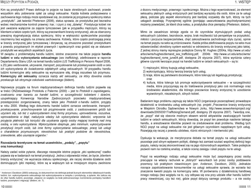 Jak twierdzi Pheterson (2006), status sprawia, że prostytutka jest bezradna wobec mechanizmów kontroli prawnej i kar, i czyni z niej dziwkę.