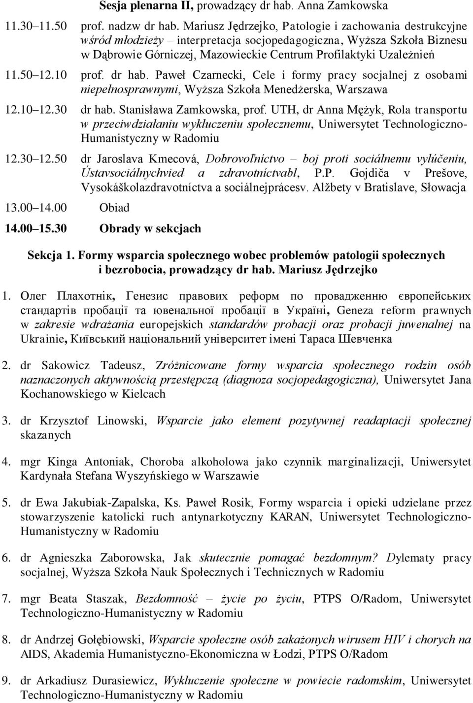 50 12.10 prof. dr hab. Paweł Czarnecki, Cele i formy pracy socjalnej z osobami niepełnosprawnymi, Wyższa Szkoła Menedżerska, Warszawa 12.10 12.30 dr hab. Stanisława Zamkowska, prof.