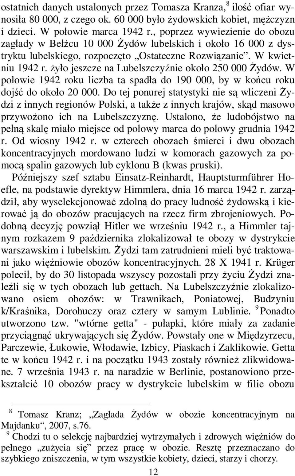 o jeszcze na Lubelszczy nie oko o 250 000 ydów. W po owie 1942 roku liczba ta spad a do 190 000, by w ko cu roku doj do oko o 20 000.