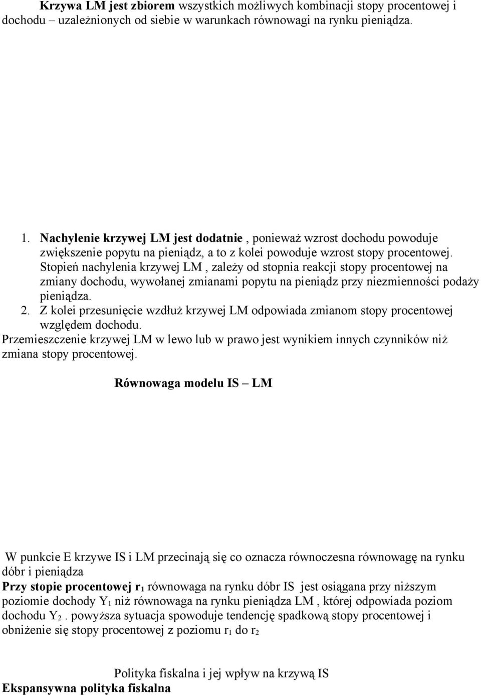 Stopień nachylenia krzywej LM, zależy od stopnia reakcji stopy procentowej na zmiany dochodu, wywołanej zmianami popytu na pieniądz przy niezmienności podaży pieniądza. 2.