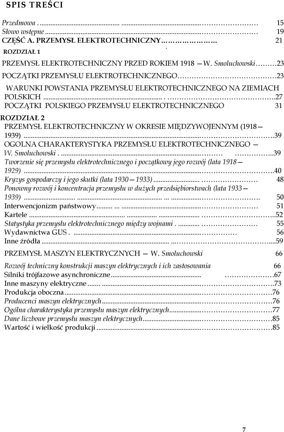 ....27 POCZĄTKI POLSKIEGO PRZEMYSŁU ELEKTROTECHNICZNEGO 31 ROZDZIAŁ 2 PRZEMYSŁ ELEKTROTECHNICZNY W OKRESIE MIĘDZYWOJENNYM (1918 1939)....39 OGOLNA CHARAKTERYSTYKA PRZEMYSŁU ELEKTROTECHNICZNEGO W.