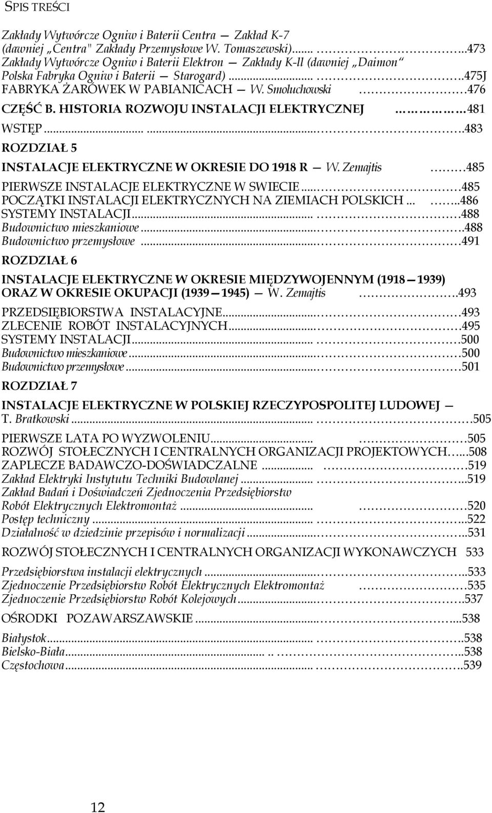 HISTORIA ROZWOJU INSTALACJI ELEKTRYCZNEJ 481 WSTĘP.......483 ROZDZIAŁ 5 INSTALACJE ELEKTRYCZNE W OKRESIE DO 1918 R W. Zemajtis 485 PIERWSZE INSTALACJE ELEKTRYCZNE W SWIECIE.